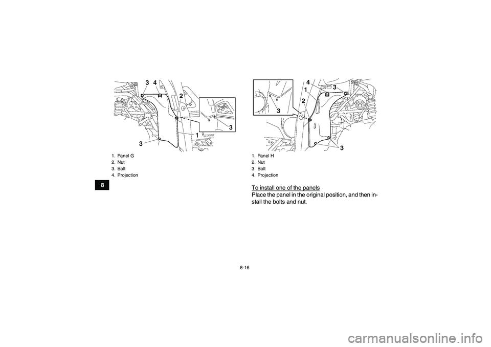 YAMAHA GRIZZLY 700 2010  Owners Manual 8-16
8
To install one of the panels
Place the panel in the original position, and then in-
stall the bolts and nut.
1. Panel G
2. Nut
3. Bolt
4. Projection
1. Panel H
2. Nut
3. Bolt
4. Projection
U43P