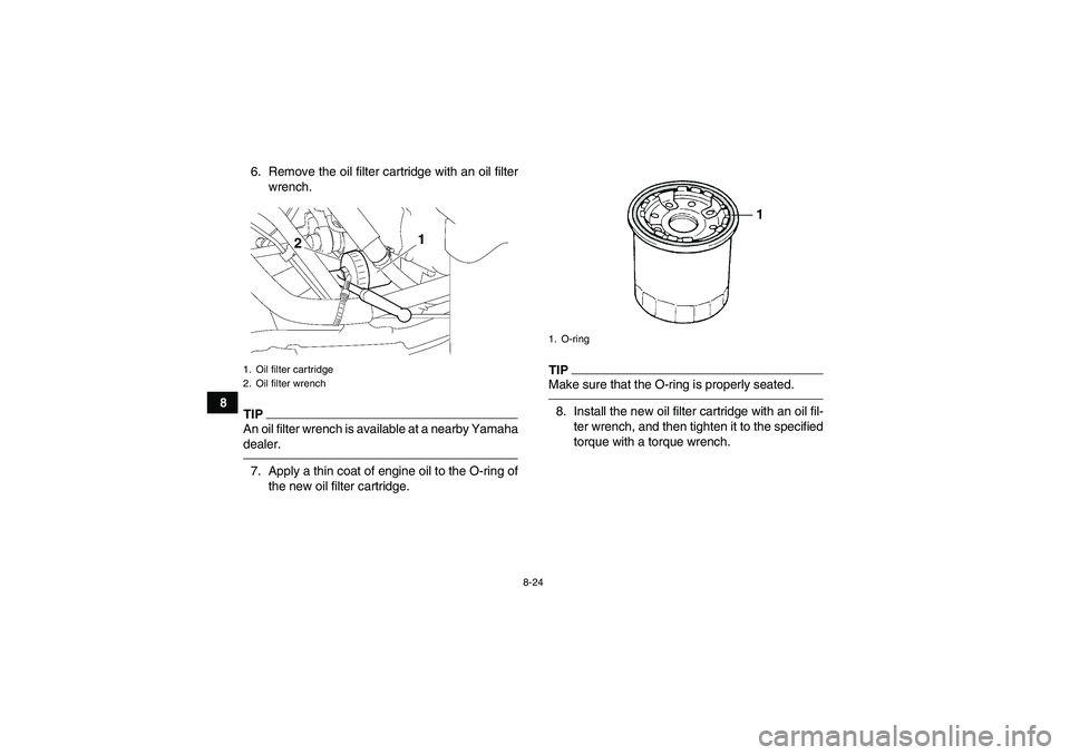 YAMAHA GRIZZLY 700 2010  Owners Manual 8-24
86. Remove the oil filter cartridge with an oil filter
wrench.
TIPAn oil filter wrench is available at a nearby Yamaha
dealer.7. Apply a thin coat of engine oil to the O-ring of
the new oil filte