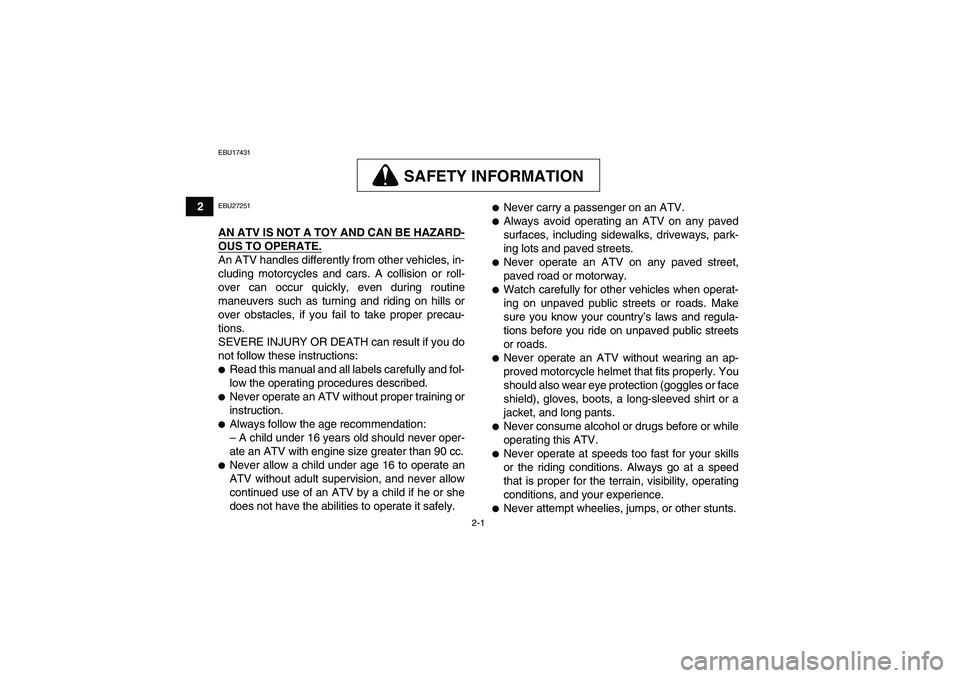 YAMAHA GRIZZLY 700 2010  Owners Manual 2-1
2
EBU17431
SAFETY INFORMATION
EBU27251AN ATV IS NOT A TOY AND CAN BE HAZARD-OUS TO OPERATE.An ATV handles differently from other vehicles, in-
cluding motorcycles and cars. A collision or roll-
ov