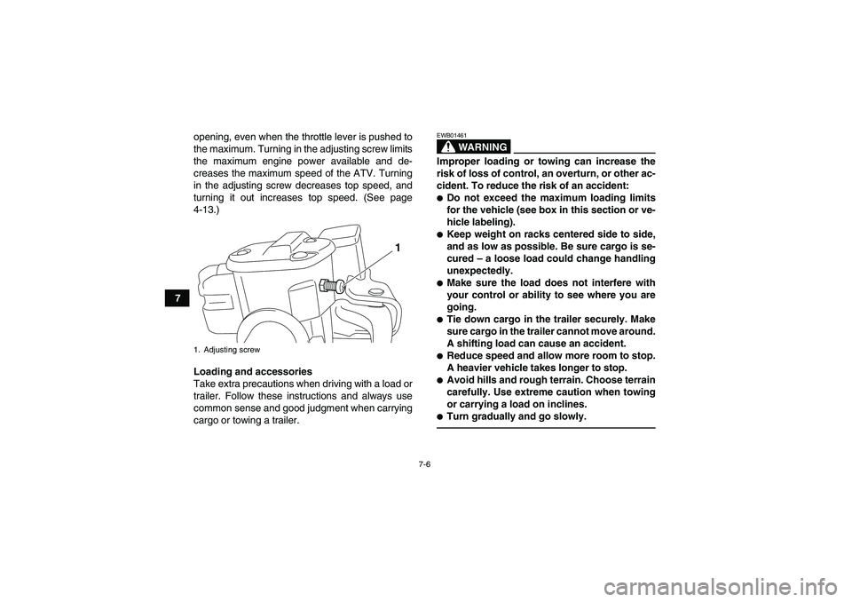 YAMAHA GRIZZLY 700 2010  Owners Manual 7-6
7opening, even when the throttle lever is pushed to
the maximum. Turning in the adjusting screw limits
the maximum engine power available and de-
creases the maximum speed of the ATV. Turning
in t