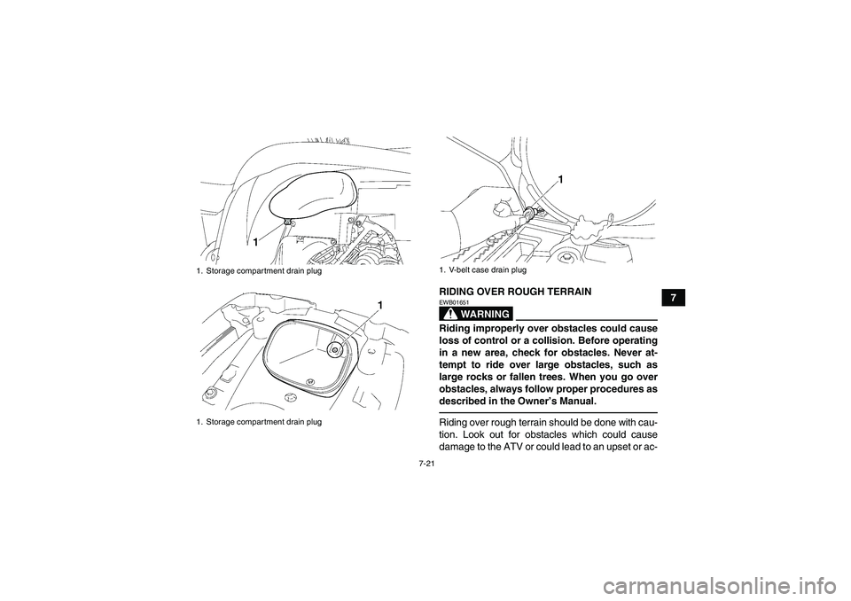YAMAHA GRIZZLY 700 2010  Owners Manual 7-21
7 RIDING OVER ROUGH TERRAIN
WARNING
EWB01651Riding improperly over obstacles could cause
loss of control or a collision. Before operating
in a new area, check for obstacles. Never at-
tempt to ri