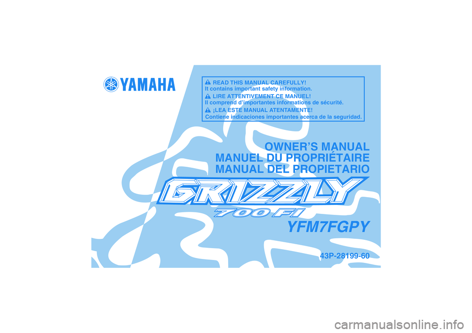 YAMAHA GRIZZLY 700 2009  Manuale de Empleo (in Spanish) YFM7FGPY
OWNER’S MANUAL
MANUEL DU PROPRIÉTAIRE
MANUAL DEL PROPIETARIO
43P-28199-60
READ THIS MANUAL CAREFULLY!
It contains important safety information.
LIRE ATTENTIVEMENT CE MANUEL!
Il comprend d