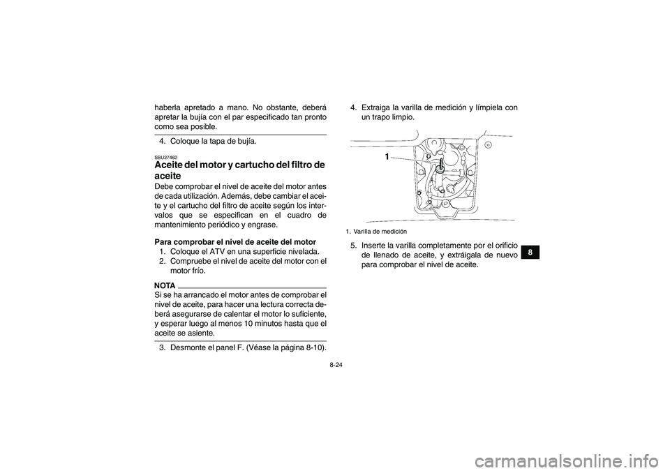 YAMAHA GRIZZLY 700 2009 Manuale de Empleo (in Spanish) 8-24
8 haberla apretado a mano. No obstante, deberá
apretar la bujía con el par especificado tan pronto
como sea posible.
4. Coloque la tapa de bujía.SBU27462Aceite del motor y cartucho del filtro YAMAHA GRIZZLY 700 2009 Manuale de Empleo (in Spanish) 8-24
8 haberla apretado a mano. No obstante, deberá
apretar la bujía con el par especificado tan pronto
como sea posible.
4. Coloque la tapa de bujía.SBU27462Aceite del motor y cartucho del filtro