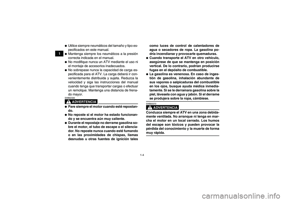 YAMAHA GRIZZLY 700 2009 Manuale de Empleo (in Spanish) 1-4
1
Utilice siempre neumáticos del tamaño y tipo es-
pecificados en este manual.Mantenga siempre los neumáticos a la presión
correcta indicada en el manual.No modifique nunca un ATV mediante YAMAHA GRIZZLY 700 2009 Manuale de Empleo (in Spanish) 1-4
1
Utilice siempre neumáticos del tamaño y tipo es-
pecificados en este manual.Mantenga siempre los neumáticos a la presión
correcta indicada en el manual.No modifique nunca un ATV mediante