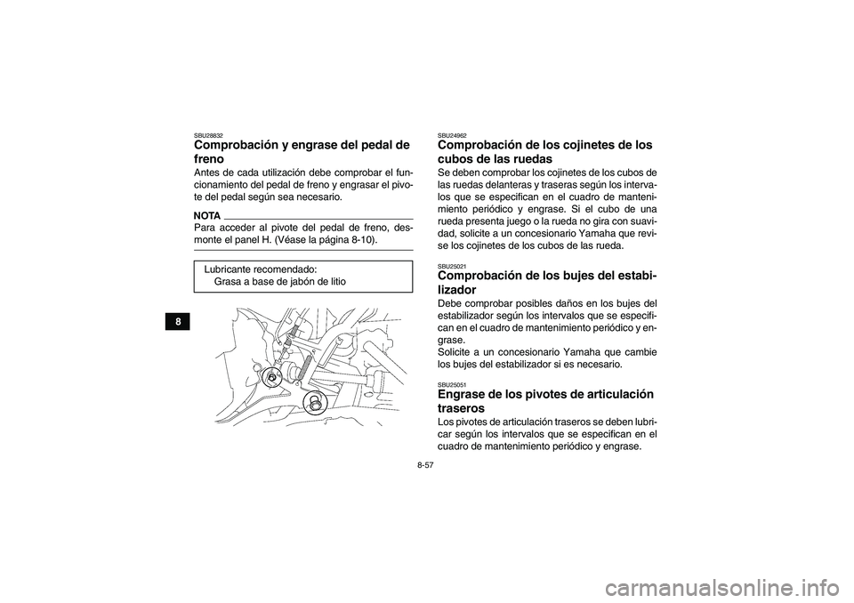 YAMAHA GRIZZLY 700 2009 Manuale de Empleo (in Spanish) 8-57
8
SBU28832Comprobación y engrase del pedal de
freno Antes de cada utilización debe comprobar el fun-
cionamiento del pedal de freno y engrasar el pivo-
te del pedal según sea necesario.NOTAPa YAMAHA GRIZZLY 700 2009 Manuale de Empleo (in Spanish) 8-57
8
SBU28832Comprobación y engrase del pedal de
freno Antes de cada utilización debe comprobar el fun-
cionamiento del pedal de freno y engrasar el pivo-
te del pedal según sea necesario.NOTAPa