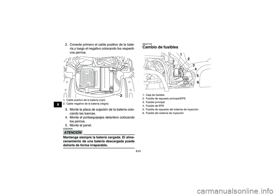YAMAHA GRIZZLY 700 2009  Manuale de Empleo (in Spanish) 8-61
82. Conecte primero el cable positivo de la bate-
ría y luego el negativo colocando los respecti-
vos pernos.
3. Monte la placa de sujeción de la batería colo-
cando las tuercas.
4. Monte el p