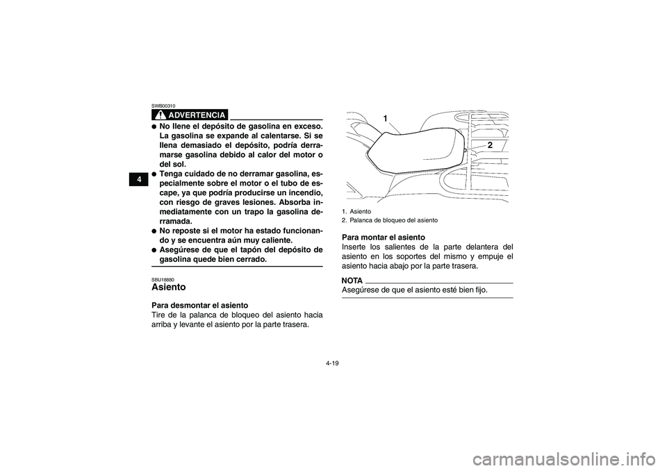 YAMAHA GRIZZLY 700 2009 Manuale de Empleo (in Spanish) 4-19
4
ADVERTENCIA
SWB00310No llene el depósito de gasolina en exceso.
La gasolina se expande al calentarse. Si se
llena demasiado el depósito, podría derra-
marse gasolina debido al calor del mot YAMAHA GRIZZLY 700 2009 Manuale de Empleo (in Spanish) 4-19
4
ADVERTENCIA
SWB00310No llene el depósito de gasolina en exceso.
La gasolina se expande al calentarse. Si se
llena demasiado el depósito, podría derra-
marse gasolina debido al calor del mot