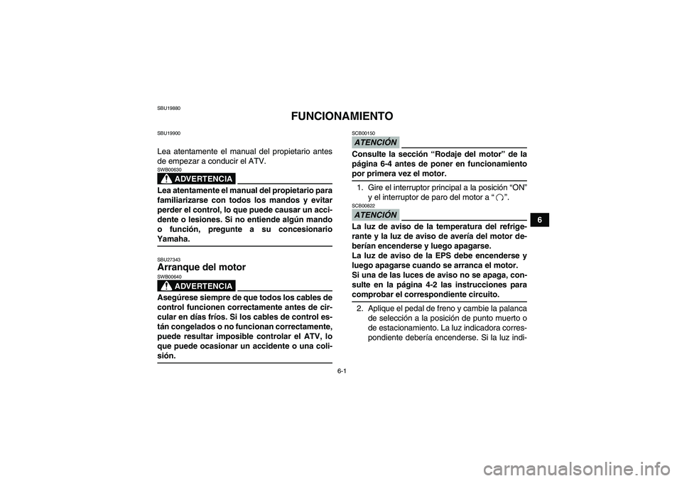 YAMAHA GRIZZLY 700 2009 Manuale de Empleo (in Spanish) 6-1
6
SBU19880
FUNCIONAMIENTO
SBU19900Lea atentamente el manual del propietario antes
de empezar a conducir el ATV.
ADVERTENCIA
SWB00630Lea atentamente el manual del propietario para
familiarizarse co YAMAHA GRIZZLY 700 2009 Manuale de Empleo (in Spanish) 6-1
6
SBU19880
FUNCIONAMIENTO
SBU19900Lea atentamente el manual del propietario antes
de empezar a conducir el ATV.
ADVERTENCIA
SWB00630Lea atentamente el manual del propietario para
familiarizarse co
