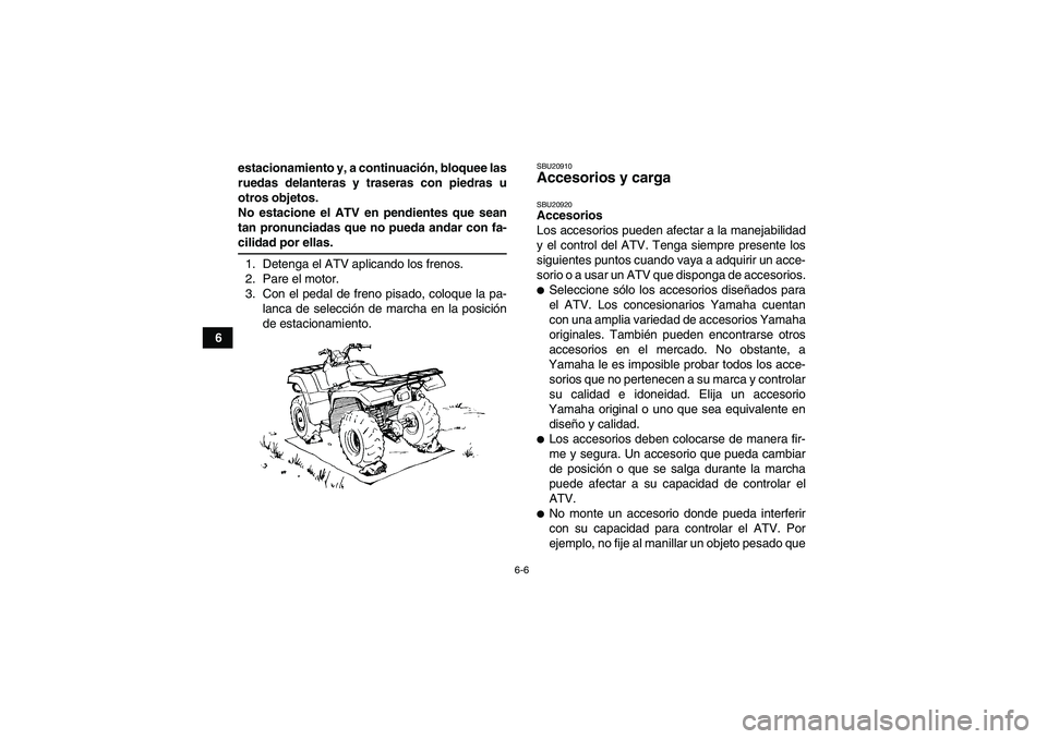 YAMAHA GRIZZLY 700 2009 Manuale de Empleo (in Spanish) 6-6
6estacionamiento y, a continuación, bloquee las
ruedas delanteras y traseras con piedras u
otros objetos.
No estacione el ATV en pendientes que sean
tan pronunciadas que no pueda andar con fa-
ci YAMAHA GRIZZLY 700 2009 Manuale de Empleo (in Spanish) 6-6
6estacionamiento y, a continuación, bloquee las
ruedas delanteras y traseras con piedras u
otros objetos.
No estacione el ATV en pendientes que sean
tan pronunciadas que no pueda andar con fa-
ci