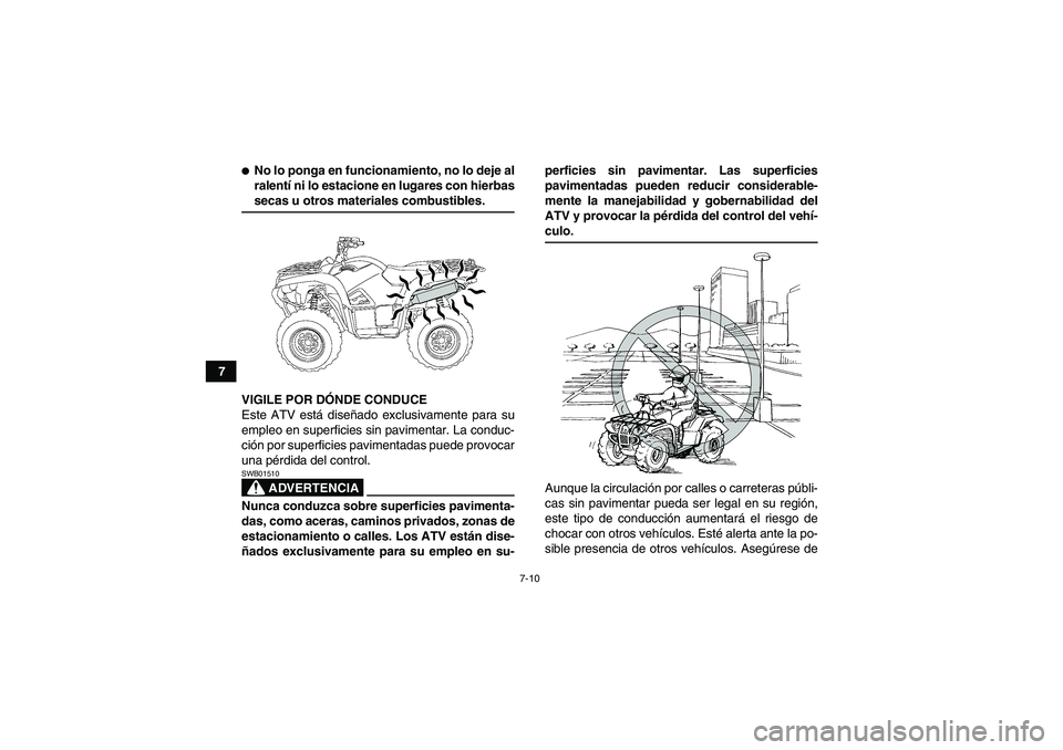 YAMAHA GRIZZLY 700 2009 Manuale de Empleo (in Spanish) 7-10
7
No lo ponga en funcionamiento, no lo deje al
ralentí ni lo estacione en lugares con hierbassecas u otros materiales combustibles.
VIGILE POR DÓNDE CONDUCE
Este ATV está diseñado exclusivam YAMAHA GRIZZLY 700 2009 Manuale de Empleo (in Spanish) 7-10
7
No lo ponga en funcionamiento, no lo deje al
ralentí ni lo estacione en lugares con hierbassecas u otros materiales combustibles.
VIGILE POR DÓNDE CONDUCE
Este ATV está diseñado exclusivam