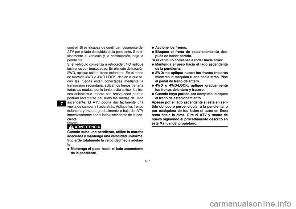 YAMAHA GRIZZLY 700 2009 Manuale de Empleo (in Spanish) 7-18
7control. Si es incapaz de continuar, desmonte del
ATV por el lado de subida de la pendiente. Gire fí-
sicamente el vehículo y, a continuación, baje la
pendiente.
Si el vehículo comienza a re YAMAHA GRIZZLY 700 2009 Manuale de Empleo (in Spanish) 7-18
7control. Si es incapaz de continuar, desmonte del
ATV por el lado de subida de la pendiente. Gire fí-
sicamente el vehículo y, a continuación, baje la
pendiente.
Si el vehículo comienza a re