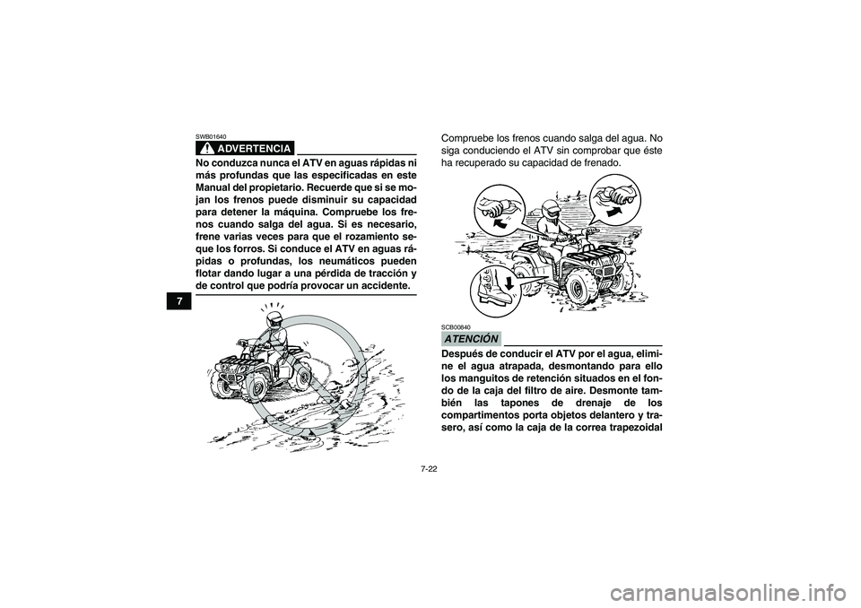YAMAHA GRIZZLY 700 2009 Manuale de Empleo (in Spanish) 7-22
7
ADVERTENCIA
SWB01640No conduzca nunca el ATV en aguas rápidas ni
más profundas que las especificadas en este
Manual del propietario. Recuerde que si se mo-
jan los frenos puede disminuir su c YAMAHA GRIZZLY 700 2009 Manuale de Empleo (in Spanish) 7-22
7
ADVERTENCIA
SWB01640No conduzca nunca el ATV en aguas rápidas ni
más profundas que las especificadas en este
Manual del propietario. Recuerde que si se mo-
jan los frenos puede disminuir su c