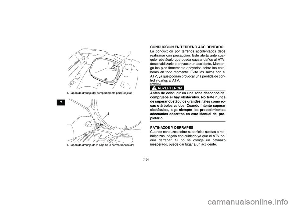 YAMAHA GRIZZLY 700 2009 Manuale de Empleo (in Spanish) 7-24
7CONDUCCIÓN EN TERRENO ACCIDENTADO
La conducción por terrenos accidentados debe
realizarse con precaución. Esté alerta ante cual-
quier obstáculo que pueda causar daños al ATV,
desestabiliz YAMAHA GRIZZLY 700 2009 Manuale de Empleo (in Spanish) 7-24
7CONDUCCIÓN EN TERRENO ACCIDENTADO
La conducción por terrenos accidentados debe
realizarse con precaución. Esté alerta ante cual-
quier obstáculo que pueda causar daños al ATV,
desestabiliz