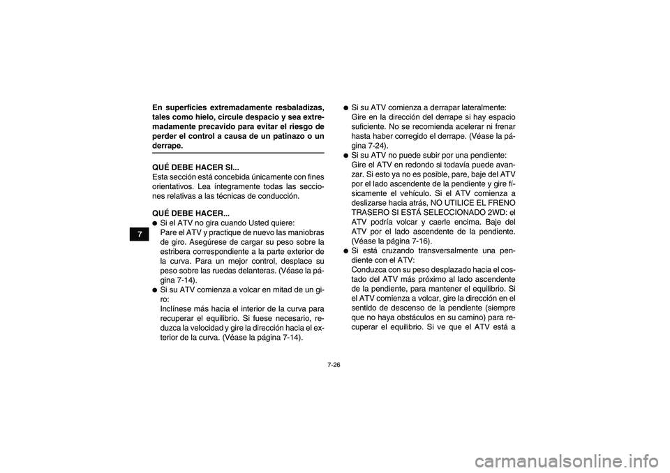 YAMAHA GRIZZLY 700 2009 Manuale de Empleo (in Spanish) 7-26
7En superficies extremadamente resbaladizas,
tales como hielo, circule despacio y sea extre-
madamente precavido para evitar el riesgo de
perder el control a causa de un patinazo o un
derrape.
QU YAMAHA GRIZZLY 700 2009 Manuale de Empleo (in Spanish) 7-26
7En superficies extremadamente resbaladizas,
tales como hielo, circule despacio y sea extre-
madamente precavido para evitar el riesgo de
perder el control a causa de un patinazo o un
derrape.
QU
