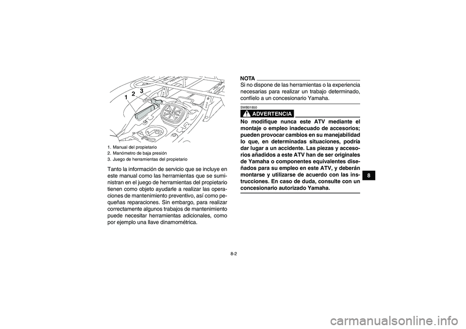 YAMAHA GRIZZLY 700 2009 Manuale de Empleo (in Spanish) 8-2
8 Tanto la información de servicio que se incluye en
este manual como las herramientas que se sumi-
nistran en el juego de herramientas del propietario
tienen como objeto ayudarle a realizar las YAMAHA GRIZZLY 700 2009 Manuale de Empleo (in Spanish) 8-2
8 Tanto la información de servicio que se incluye en
este manual como las herramientas que se sumi-
nistran en el juego de herramientas del propietario
tienen como objeto ayudarle a realizar las
