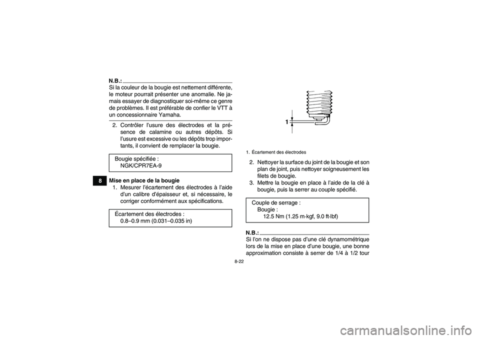YAMAHA GRIZZLY 700 2008 Notices Demploi (in French) 8-22
8
N.B.:Si la couleur de la bougie est nettement différente,
le moteur pourrait présenter une anomalie. Ne ja-
mais essayer de diagnostiquer soi-même ce genre
de problèmes. Il est préférable YAMAHA GRIZZLY 700 2008 Notices Demploi (in French) 8-22
8
N.B.:Si la couleur de la bougie est nettement différente,
le moteur pourrait présenter une anomalie. Ne ja-
mais essayer de diagnostiquer soi-même ce genre
de problèmes. Il est préférable
