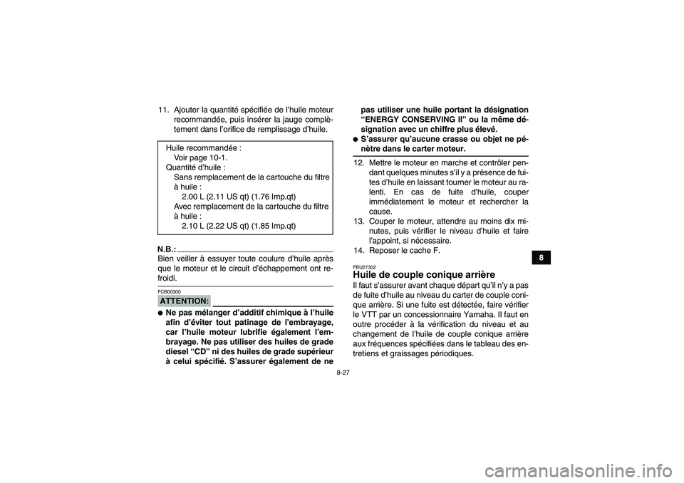 YAMAHA GRIZZLY 700 2008 Notices Demploi (in French) 8-27
8 11. Ajouter la quantité spécifiée de l’huile moteur
recommandée, puis insérer la jauge complè-
tement dans l’orifice de remplissage d’huile.
N.B.:Bien veiller à essuyer toute coulu YAMAHA GRIZZLY 700 2008 Notices Demploi (in French) 8-27
8 11. Ajouter la quantité spécifiée de l’huile moteur
recommandée, puis insérer la jauge complè-
tement dans l’orifice de remplissage d’huile.
N.B.:Bien veiller à essuyer toute coulu