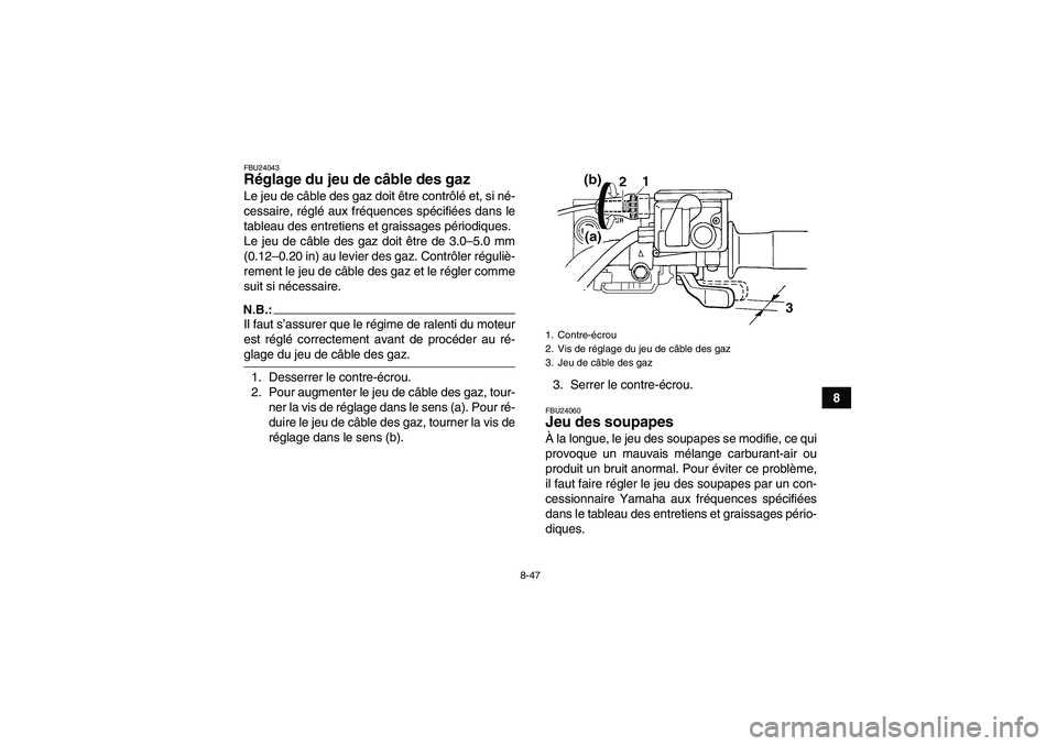 YAMAHA GRIZZLY 700 2008 Notices Demploi (in French) 8-47
8
FBU24043Réglage du jeu de câble des gaz Le jeu de câble des gaz doit être contrôlé et, si né-
cessaire, réglé aux fréquences spécifiées dans le
tableau des entretiens et graissages YAMAHA GRIZZLY 700 2008 Notices Demploi (in French) 8-47
8
FBU24043Réglage du jeu de câble des gaz Le jeu de câble des gaz doit être contrôlé et, si né-
cessaire, réglé aux fréquences spécifiées dans le
tableau des entretiens et graissages