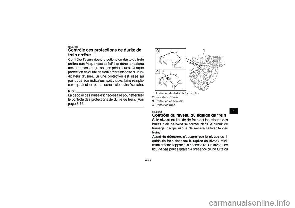 YAMAHA GRIZZLY 700 2008 Notices Demploi (in French) 8-49
8
FBU27842Contrôle des protections de durite de
frein arrière Contrôler l’usure des protections de durite de frein
arrière aux fréquences spécifiées dans le tableau
des entretiens et gr YAMAHA GRIZZLY 700 2008 Notices Demploi (in French) 8-49
8
FBU27842Contrôle des protections de durite de
frein arrière Contrôler l’usure des protections de durite de frein
arrière aux fréquences spécifiées dans le tableau
des entretiens et gr