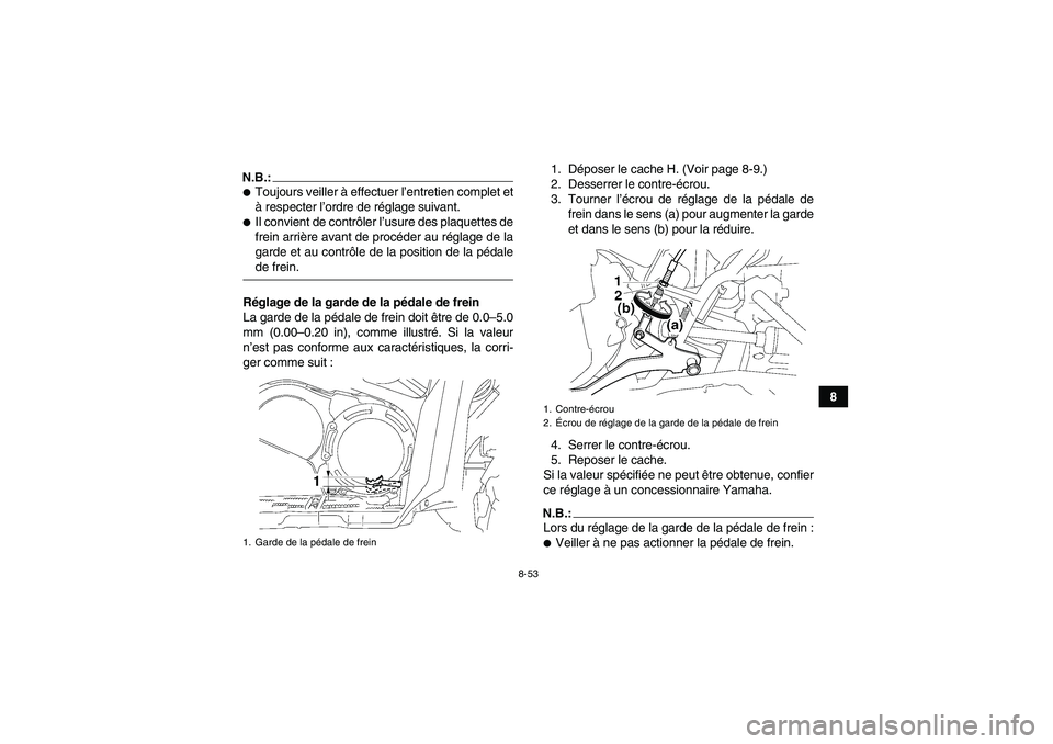 YAMAHA GRIZZLY 700 2008 Notices Demploi (in French) 8-53
8
N.B.:Toujours veiller à effectuer l’entretien complet et
à respecter l’ordre de réglage suivant.Il convient de contrôler l’usure des plaquettes de
frein arrière avant de procéder YAMAHA GRIZZLY 700 2008 Notices Demploi (in French) 8-53
8
N.B.:Toujours veiller à effectuer l’entretien complet et
à respecter l’ordre de réglage suivant.Il convient de contrôler l’usure des plaquettes de
frein arrière avant de procéder