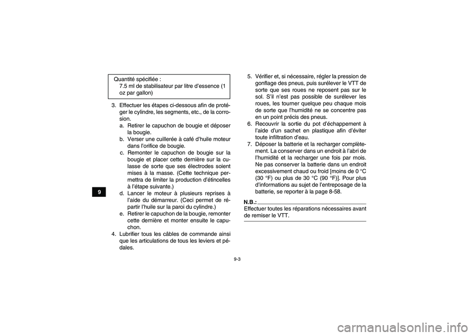 YAMAHA GRIZZLY 700 2008 Notices Demploi (in French) 9-3
93. Effectuer les étapes ci-dessous afin de proté-
ger le cylindre, les segments, etc., de la corro-
sion.
a. Retirer le capuchon de bougie et déposer
la bougie.
b. Verser une cuillerée à caf YAMAHA GRIZZLY 700 2008 Notices Demploi (in French) 9-3
93. Effectuer les étapes ci-dessous afin de proté-
ger le cylindre, les segments, etc., de la corro-
sion.
a. Retirer le capuchon de bougie et déposer
la bougie.
b. Verser une cuillerée à caf