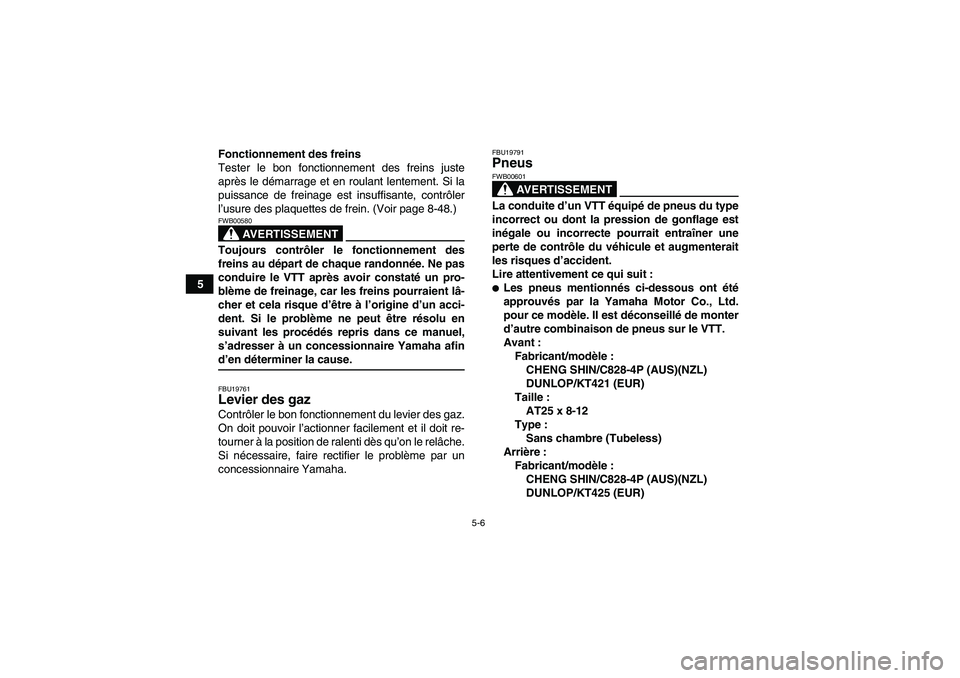 YAMAHA GRIZZLY 700 2008 Notices Demploi (in French) 5-6
5Fonctionnement des freins
Tester le bon fonctionnement des freins juste
après le démarrage et en roulant lentement. Si la
puissance de freinage est insuffisante, contrôler
l’usure des plaque YAMAHA GRIZZLY 700 2008 Notices Demploi (in French) 5-6
5Fonctionnement des freins
Tester le bon fonctionnement des freins juste
après le démarrage et en roulant lentement. Si la
puissance de freinage est insuffisante, contrôler
l’usure des plaque
