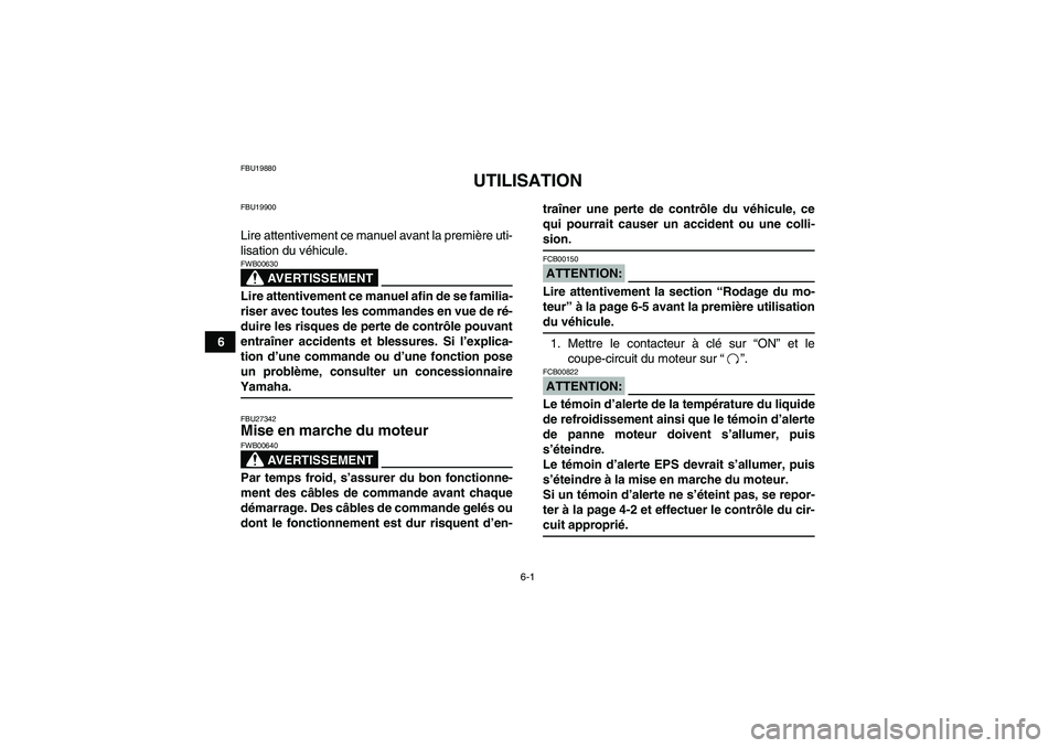 YAMAHA GRIZZLY 700 2008 Notices Demploi (in French) 6-1
6
FBU19880
UTILISATION
FBU19900Lire attentivement ce manuel avant la première uti-
lisation du véhicule.
AVERTISSEMENT
FWB00630Lire attentivement ce manuel afin de se familia-
riser avec toutes YAMAHA GRIZZLY 700 2008 Notices Demploi (in French) 6-1
6
FBU19880
UTILISATION
FBU19900Lire attentivement ce manuel avant la première uti-
lisation du véhicule.
AVERTISSEMENT
FWB00630Lire attentivement ce manuel afin de se familia-
riser avec toutes