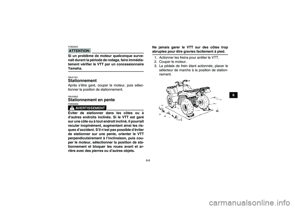 YAMAHA GRIZZLY 700 2008 Notices Demploi (in French) 6-6
6
ATTENTION:FCB00220Si un problème de moteur quelconque surve-
nait durant la période de rodage, faire immédia-
tement vérifier le VTT par un concessionnaireYamaha.FBU27321Stationnement Après YAMAHA GRIZZLY 700 2008 Notices Demploi (in French) 6-6
6
ATTENTION:FCB00220Si un problème de moteur quelconque surve-
nait durant la période de rodage, faire immédia-
tement vérifier le VTT par un concessionnaireYamaha.FBU27321Stationnement Après