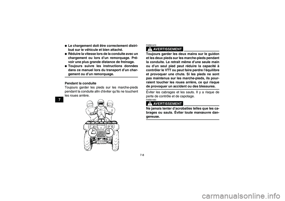 YAMAHA GRIZZLY 700 2008 Notices Demploi (in French) 7-8
7
Le chargement doit être correctement distri-
bué sur le véhicule et bien attaché.Réduire la vitesse lors de la conduite avec un
chargement ou lors d’un remorquage. Pré-
voir une plus g YAMAHA GRIZZLY 700 2008 Notices Demploi (in French) 7-8
7
Le chargement doit être correctement distri-
bué sur le véhicule et bien attaché.Réduire la vitesse lors de la conduite avec un
chargement ou lors d’un remorquage. Pré-
voir une plus g
