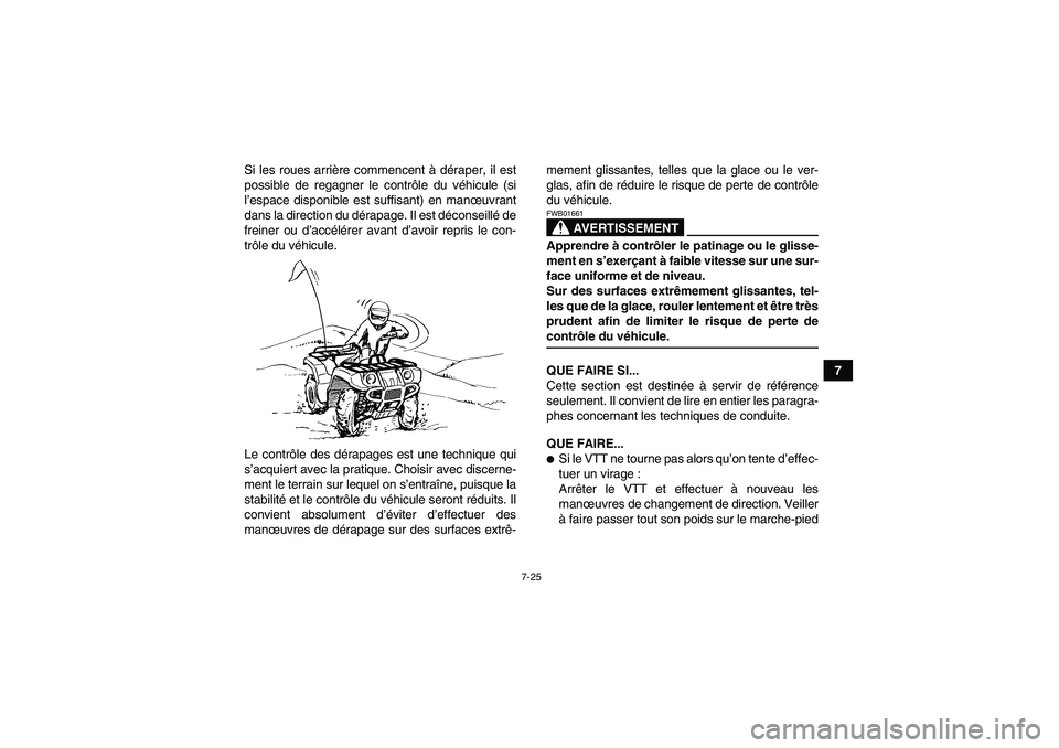 YAMAHA GRIZZLY 700 2008 Notices Demploi (in French) 7-25
7 Si les roues arrière commencent à déraper, il est
possible de regagner le contrôle du véhicule (si
l’espace disponible est suffisant) en manœuvrant
dans la direction du dérapage. Il es YAMAHA GRIZZLY 700 2008 Notices Demploi (in French) 7-25
7 Si les roues arrière commencent à déraper, il est
possible de regagner le contrôle du véhicule (si
l’espace disponible est suffisant) en manœuvrant
dans la direction du dérapage. Il es