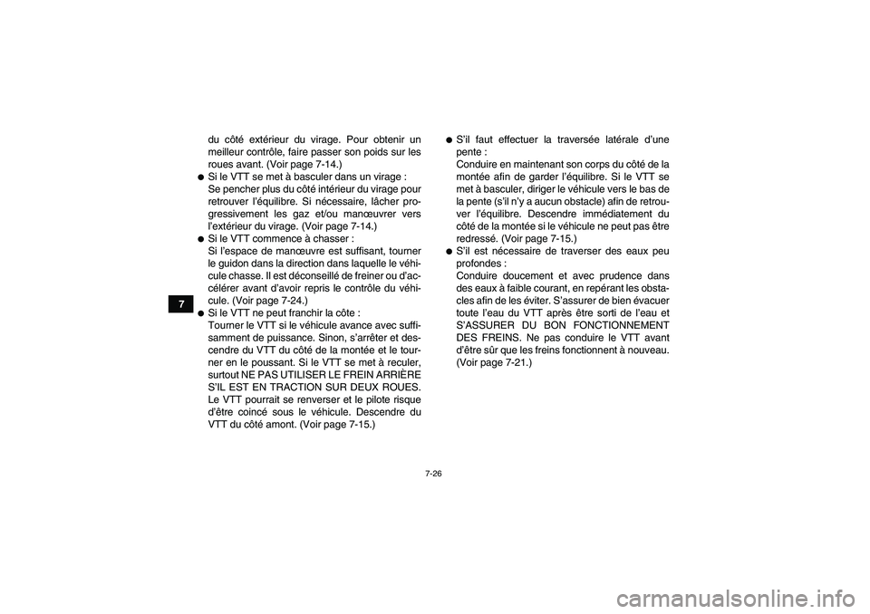 YAMAHA GRIZZLY 700 2008 Notices Demploi (in French) 7-26
7du côté extérieur du virage. Pour obtenir un
meilleur contrôle, faire passer son poids sur les
roues avant. (Voir page 7-14.)
Si le VTT se met à basculer dans un virage :
Se pencher plus d YAMAHA GRIZZLY 700 2008 Notices Demploi (in French) 7-26
7du côté extérieur du virage. Pour obtenir un
meilleur contrôle, faire passer son poids sur les
roues avant. (Voir page 7-14.)
Si le VTT se met à basculer dans un virage :
Se pencher plus d