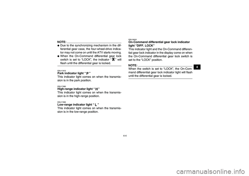 YAMAHA GRIZZLY 700 2007 Owners Manual 4-4
4
NOTE:Due to the synchronizing mechanism in the dif-
ferential gear case, the four-wheel-drive indica-
tor may not come on until the ATV starts moving.When the On-Command differential gear lock YAMAHA GRIZZLY 700 2007 Owners Manual 4-4
4
NOTE:Due to the synchronizing mechanism in the dif-
ferential gear case, the four-wheel-drive indica-
tor may not come on until the ATV starts moving.When the On-Command differential gear lock