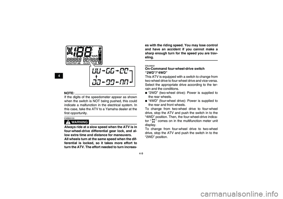 YAMAHA GRIZZLY 700 2007 Owners Manual 4-9
4
NOTE:If the digits of the speedometer appear as shown
when the switch is NOT being pushed, this could
indicate a malfunction in the electrical system. In
this case, take the ATV to a Yamaha deal YAMAHA GRIZZLY 700 2007 Owners Manual 4-9
4
NOTE:If the digits of the speedometer appear as shown
when the switch is NOT being pushed, this could
indicate a malfunction in the electrical system. In
this case, take the ATV to a Yamaha deal