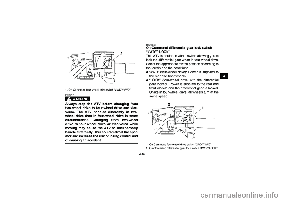 YAMAHA GRIZZLY 700 2007 Owners Manual 4-10
4
WARNING
EWB00161Always stop the ATV before changing from
two-wheel drive to four-wheel drive and vice-
versa. The ATV handles differently in two-
wheel drive than in four-wheel drive in some
ci YAMAHA GRIZZLY 700 2007 Owners Manual 4-10
4
WARNING
EWB00161Always stop the ATV before changing from
two-wheel drive to four-wheel drive and vice-
versa. The ATV handles differently in two-
wheel drive than in four-wheel drive in some
ci