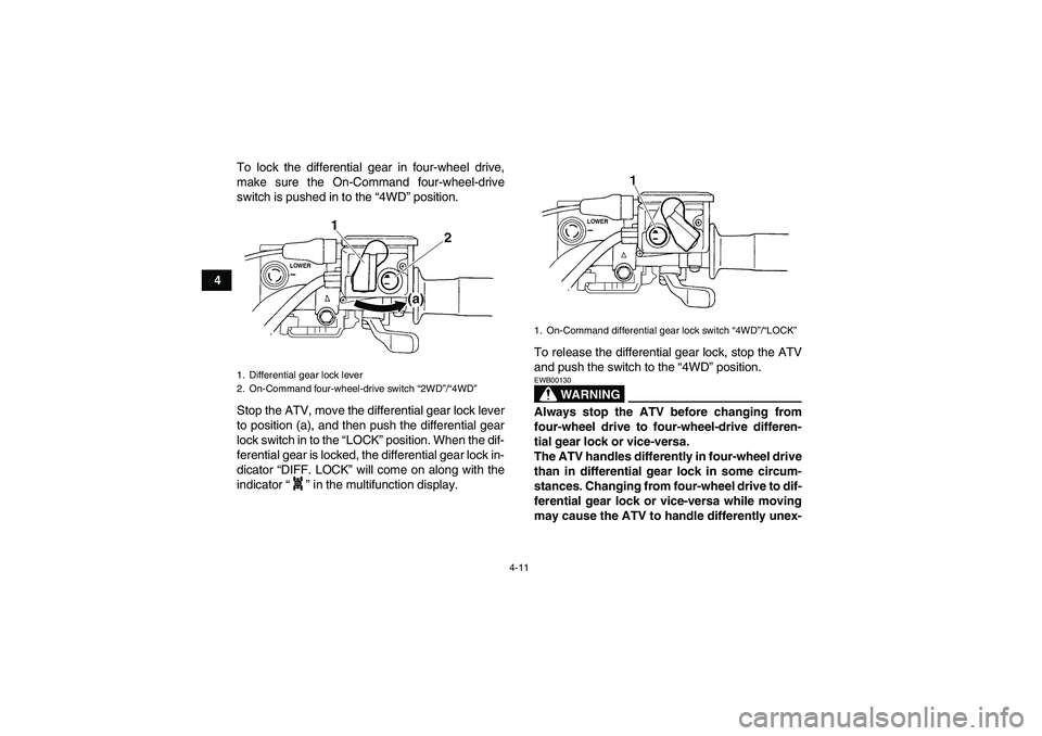 YAMAHA GRIZZLY 700 2007 Owners Manual 4-11
4To lock the differential gear in four-wheel drive,
make sure the On-Command four-wheel-drive
switch is pushed in to the “4WD” position.
Stop the ATV, move the differential gear lock lever
to YAMAHA GRIZZLY 700 2007 Owners Manual 4-11
4To lock the differential gear in four-wheel drive,
make sure the On-Command four-wheel-drive
switch is pushed in to the “4WD” position.
Stop the ATV, move the differential gear lock lever
to