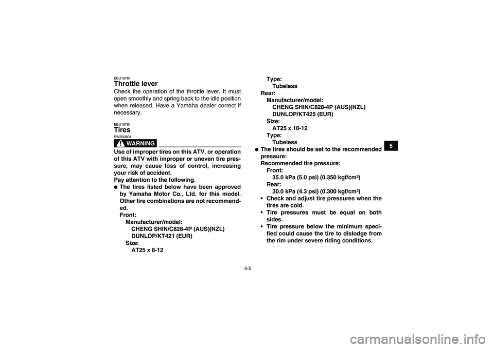 YAMAHA GRIZZLY 700 2007 Owners Manual 5-5
5
EBU19761Throttle lever Check the operation of the throttle lever. It must
open smoothly and spring back to the idle position
when released. Have a Yamaha dealer correct if
necessary.EBU19791Tire YAMAHA GRIZZLY 700 2007 Owners Manual 5-5
5
EBU19761Throttle lever Check the operation of the throttle lever. It must
open smoothly and spring back to the idle position
when released. Have a Yamaha dealer correct if
necessary.EBU19791Tire