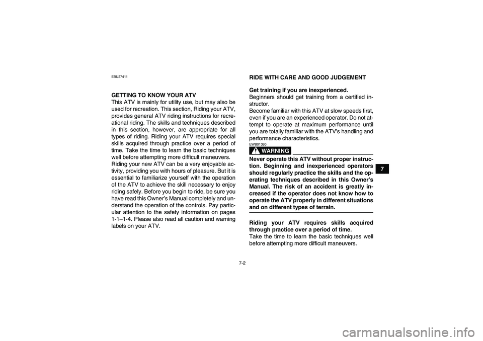 YAMAHA GRIZZLY 700 2007  Owners Manual 7-2
7
EBU27411GETTING TO KNOW YOUR ATV
This ATV is mainly for utility use, but may also be
used for recreation. This section, Riding your ATV,
provides general ATV riding instructions for recre-
ation