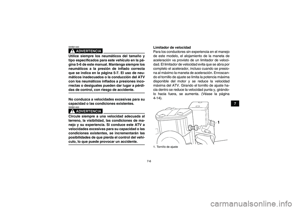 YAMAHA GRIZZLY 700 2007 Manuale de Empleo (in Spanish) 7-6
7
ADVERTENCIA
SWB01440Utilice siempre los neumáticos del tamaño y
tipo especificados para este vehículo en la pá-
gina 5-6 de este manual. Mantenga siempre los
neumáticos a la presión de inf YAMAHA GRIZZLY 700 2007 Manuale de Empleo (in Spanish) 7-6
7
ADVERTENCIA
SWB01440Utilice siempre los neumáticos del tamaño y
tipo especificados para este vehículo en la pá-
gina 5-6 de este manual. Mantenga siempre los
neumáticos a la presión de inf