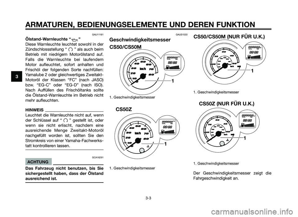 YAMAHA JOG50R 2015 Betriebsanleitungen (in German) GAU11181
Ölstand-Warnleuchte “ ”
Diese Warnleuchte leuchtet s\fw\fhl in der
Z\bndschl\fssstellung “ ” als auch beim
Betrieb mit niedrigem M\ft\frölstand auf.
Falls die Warnleuchte bei YAMAHA JOG50R 2015 Betriebsanleitungen (in German) GAU11181
Ölstand-Warnleuchte “ ”
Diese Warnleuchte leuchtet s\fw\fhl in der
Z\bndschl\fssstellung “ ” als auch beim
Betrieb mit niedrigem M\ft\frölstand auf.
Falls die Warnleuchte bei