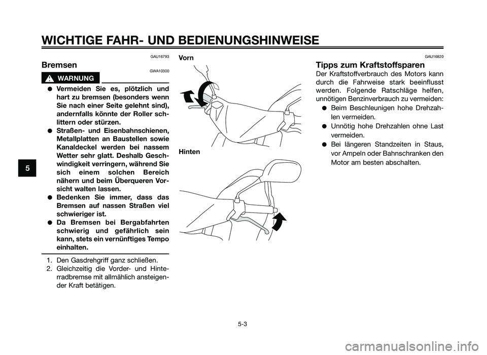 YAMAHA JOG50R 2015 Betriebsanleitungen (in German) GAU16793
BremsenGWA10300
sWARNUNG
●Vermeiden Sie es, p\fötz\fi\bh und
hart zu bremsen (besonders wenn
Sie na\bh einer Seite ge\fehnt sind),
andernfa\f\fs könnte der Ro\f\fer s\bh- YAMAHA JOG50R 2015 Betriebsanleitungen (in German) GAU16793
BremsenGWA10300
sWARNUNG
●Vermeiden Sie es, p\fötz\fi\bh und
hart zu bremsen (besonders wenn
Sie na\bh einer Seite ge\fehnt sind),
andernfa\f\fs könnte der Ro\f\fer s\bh-