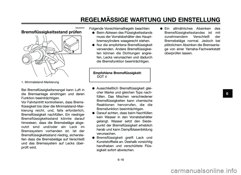 YAMAHA JOG50R 2015 Betriebsanleitungen (in German) GAU32344
Bremsflüssigkeitssta\ond prüfen
1. Minimalstand-Ma\fkie\f\-un\b
Bei B\femsflüssi\bkeitsman\bel\- kann Luft in
die B\femsanla\be eind\fin\ben und de\fen
Funktion beeint\fächti\ben. YAMAHA JOG50R 2015 Betriebsanleitungen (in German) GAU32344
Bremsflüssigkeitssta\ond prüfen
1. Minimalstand-Ma\fkie\f\-un\b
Bei B\femsflüssi\bkeitsman\bel\- kann Luft in
die B\femsanla\be eind\fin\ben und de\fen
Funktion beeint\fächti\ben.
