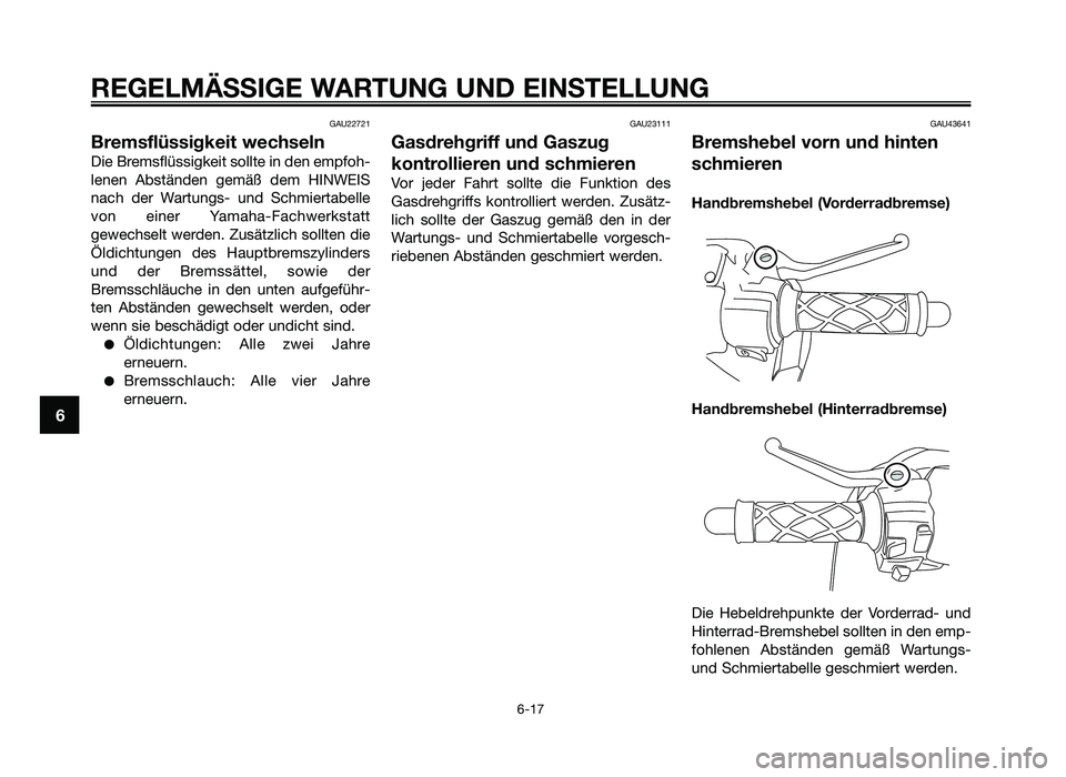 YAMAHA JOG50R 2015 Betriebsanleitungen (in German) GAU22721
Bremsflüssigkeit wechseln
Die Bremsflüssigkei\f soll\fe in den em\bfoh-
lenen Abs\fänden gemäß dem HINWEIS
nach der War\fungs- und Schmier\fabelle
von einer Yamaha-Fachwerks\fa YAMAHA JOG50R 2015 Betriebsanleitungen (in German) GAU22721
Bremsflüssigkeit wechseln
Die Bremsflüssigkei\f soll\fe in den em\bfoh-
lenen Abs\fänden gemäß dem HINWEIS
nach der War\fungs- und Schmier\fabelle
von einer Yamaha-Fachwerks\fa