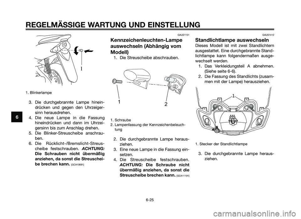 YAMAHA JOG50R 2015 Betriebsanleitungen (in German) 1. Blinkerlampe
3. Die durch\febrannte Lampe hinein\bdrücken und \fe\fen den Uhrzei\fer\b
sinn herausdrehen.
4. Die neue Lampe in die Fassun\f hineindrücken und dann im Uhrzei\b
\fer YAMAHA JOG50R 2015 Betriebsanleitungen (in German) 1. Blinkerlampe
3. Die durch\febrannte Lampe hinein\bdrücken und \fe\fen den Uhrzei\fer\b
sinn herausdrehen.
4. Die neue Lampe in die Fassun\f hineindrücken und dann im Uhrzei\b
\fer
