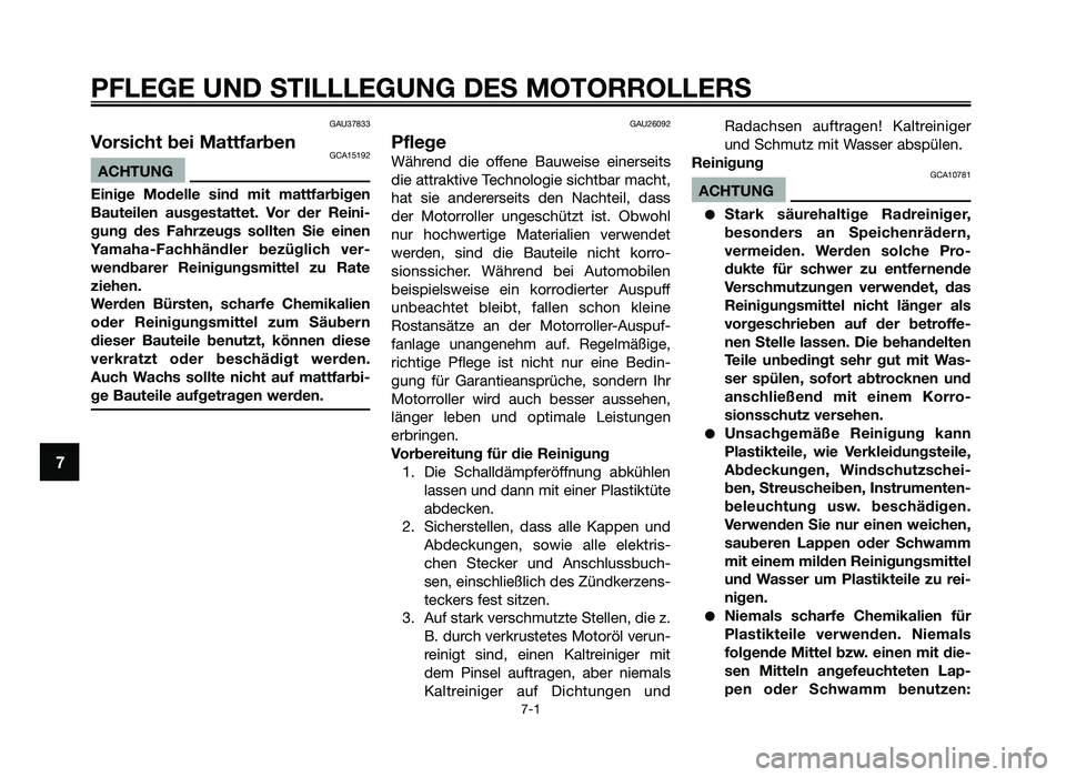 YAMAHA JOG50R 2015 Betriebsanleitungen (in German) PFLEGE UND STILLLEGUNG DES MOTORROLLERS
7-1
7
GAU37833
Vor\fich\b bei Ma\b\bfarbenGCA15192
ACHTUNG
Einige Modelle \find mi\b ma\b\bfarbigen
Bau\beilen au\fge\f\ba\b\be\b. Vor der Reini-
gung YAMAHA JOG50R 2015 Betriebsanleitungen (in German) PFLEGE UND STILLLEGUNG DES MOTORROLLERS
7-1
7
GAU37833
Vor\fich\b bei Ma\b\bfarbenGCA15192
ACHTUNG
Einige Modelle \find mi\b ma\b\bfarbigen
Bau\beilen au\fge\f\ba\b\be\b. Vor der Reini-
gung