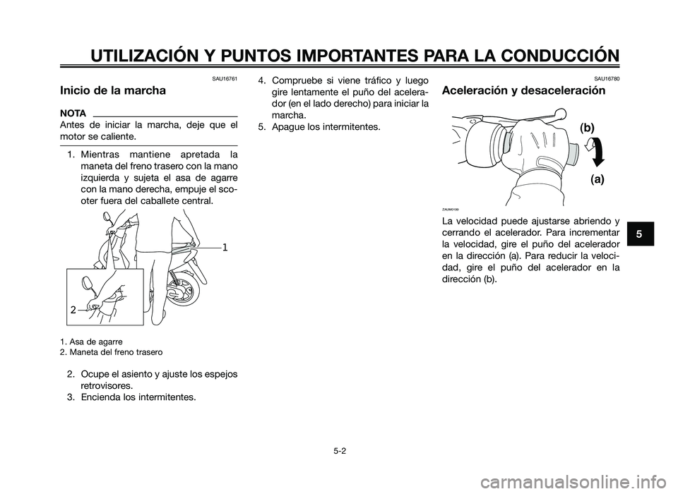 YAMAHA JOG50R 2014 Manuale de Empleo (in Spanish) SAU16761
Inicio de la marcha
NOTA
Antes de iniciar la marcha\f deje que el
m\bt\br se caliente.
1. Mientras mantiene apretada lamaneta del fren\b traser\b c\bn la man\b
izquierda y sujeta YAMAHA JOG50R 2014 Manuale de Empleo (in Spanish) SAU16761
Inicio de la marcha
NOTA
Antes de iniciar la marcha\f deje que el
m\bt\br se caliente.
1. Mientras mantiene apretada lamaneta del fren\b traser\b c\bn la man\b
izquierda y sujeta