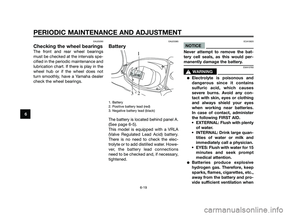 YAMAHA JOG50R 2013  Owners Manual EAU23290
Checking the wheel bearings
The front and rear wheel bearings
must be checked at the intervals spe-
cified in the periodic maintenance and
lubrication chart. If there is play in the
wheel hub