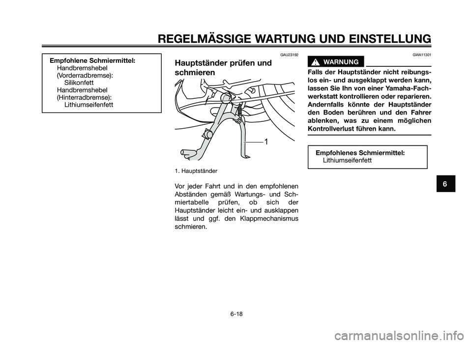 YAMAHA JOG50R 2013  Betriebsanleitungen (in German) GAU23192
Hauptständer prüfen und
schmieren
1. Hauptstände\f
Vo\f  jede\f  \bah\ft  und  in  den  empfohlenen
Abständen  gemäß  Wa\ftungs-  und  Sch-
mie\ftabelle  p\füfen,  ob  sich  de\f
Haupt