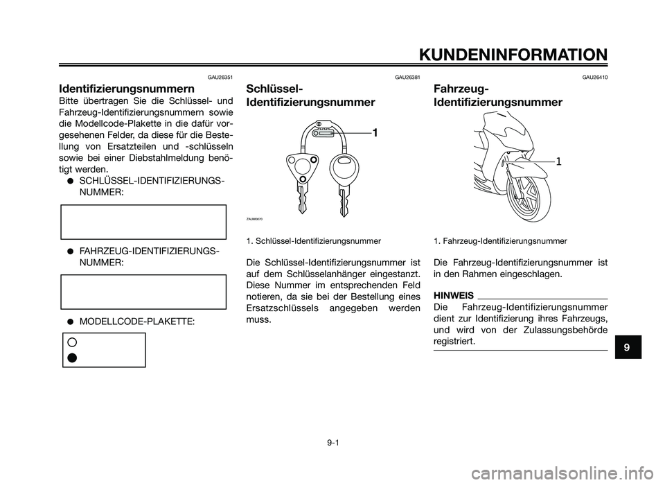 YAMAHA JOG50R 2013  Betriebsanleitungen (in German) GAU26351
Identifizierungsnu\-mmern
Bitte  übertragen  \fie  die  \fch\büsse\b-  und
Fahrzeug-Identifizi\nerungsnummern  sowie
die  Mode\b\bcode-P\bakette \n in  die  dafür  vor-
gesehenen Fe\bder, 