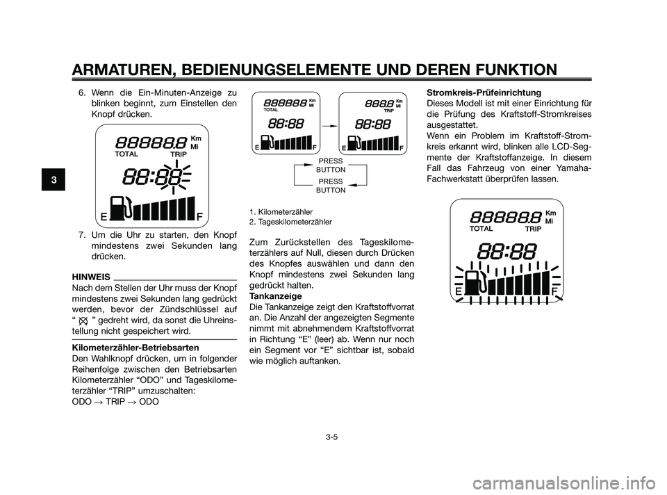 YAMAHA JOG50R 2009 Betriebsanleitungen (in German) 6. Wenn die Ein-Minuten-Anzeige zu
blinken beginnt, zum Einstellen den
Knopf drücken.
7. Um die Uhr zu starten, den Knopf
mindestens zwei Sekunden lang
drücken.
HINWEIS
Nach dem Stellen der Uhr muss YAMAHA JOG50R 2009 Betriebsanleitungen (in German) 6. Wenn die Ein-Minuten-Anzeige zu
blinken beginnt, zum Einstellen den
Knopf drücken.
7. Um die Uhr zu starten, den Knopf
mindestens zwei Sekunden lang
drücken.
HINWEIS
Nach dem Stellen der Uhr muss