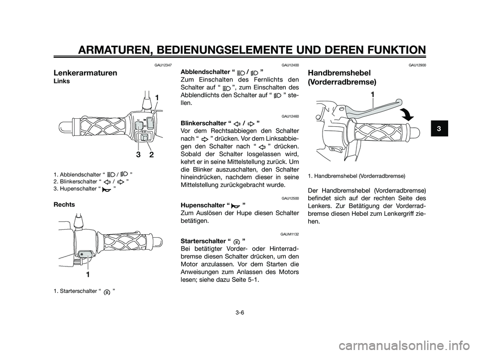 YAMAHA JOG50R 2009 Betriebsanleitungen (in German) GAU12347
Lenkerarmaturen
Links
1. Abblendschalter “ / ”
2. Blinkerschalter “ / ”
3. Hupenschalter “ ”
Rechts
1. Starterschalter “ ”
GAU12400
Abblendschalter “ / ”
Zum Einschalten d YAMAHA JOG50R 2009 Betriebsanleitungen (in German) GAU12347
Lenkerarmaturen
Links
1. Abblendschalter “ / ”
2. Blinkerschalter “ / ”
3. Hupenschalter “ ”
Rechts
1. Starterschalter “ ”
GAU12400
Abblendschalter “ / ”
Zum Einschalten d